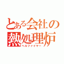 とある会社の熱処理炉（ヘルファイヤー）