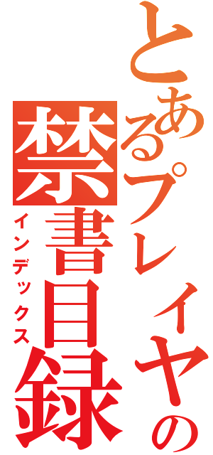 とあるプレイヤーの禁書目録（インデックス）