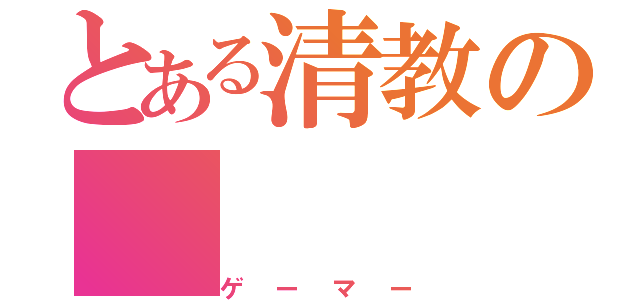 とある清教の（ゲーマー）