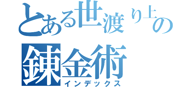 とある世渡り上手の錬金術（インデックス）