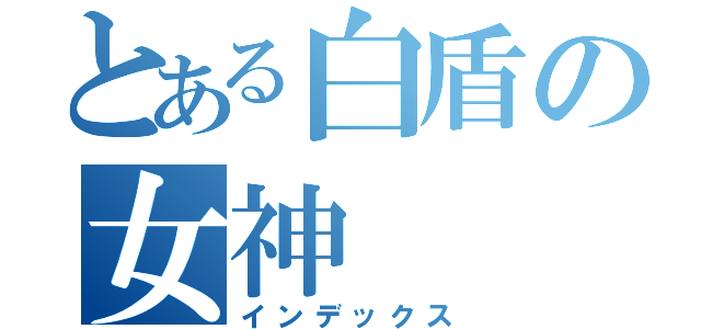 とある白盾の女神（インデックス）