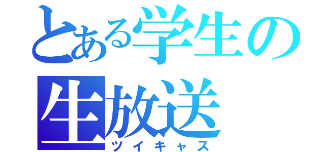 とある学生の生放送（ツイキャス）