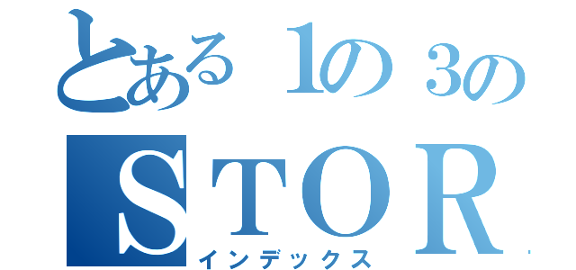 とある１の３のＳＴＯＲＹ（インデックス）