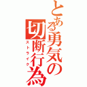 とある勇気の切断行為（ストライク）