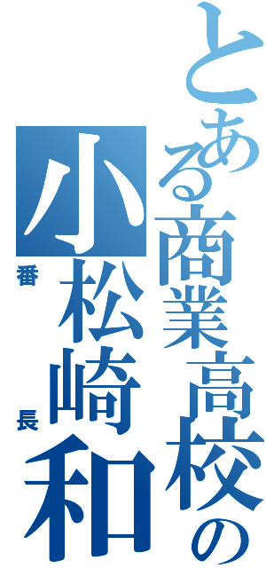 とある商業高校の小松崎和花（番長）