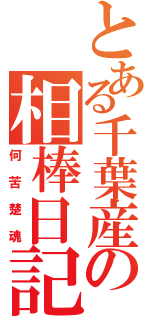 とある千葉産の相棒日記（何苦楚魂）