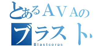 とあるＡＶＡのブラスト（Ｂｌａｓｔｃｏｒｐｓ）