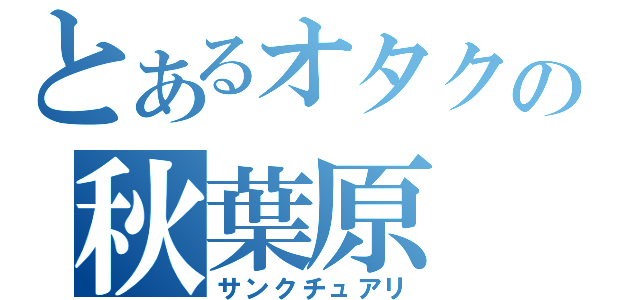 とあるオタクの秋葉原（サンクチュアリ）