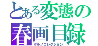 とある変態の春画目録（ポルノコレクション）