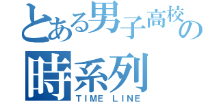 とある男子高校生の時系列（ＴＩＭＥ ＬＩＮＥ）