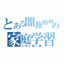 とある闇蕪時雨の家庭学習（２年２組７番）