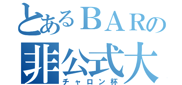 とあるＢＡＲの非公式大会（チャロン杯）