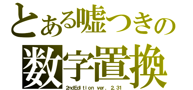 とある嘘つきの数字置換法（２ｎｄＥｄｉｔｉｏｎ ｖｅｒ． ２．３１）