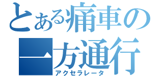 とある痛車の一方通行（アクセラレータ）