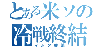 とある米ソの冷戦終結（マルタ会談）