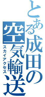 とある成田の空気輸送（スカイアクセス）