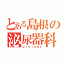 とある島根の泌尿器科（Ｕｒｏｌｏｇｙ）