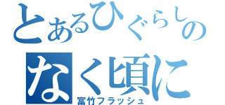 とあるひぐらしのなく頃に（富竹フラッシュ）