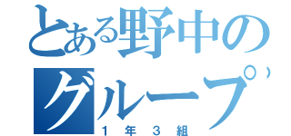 とある野中のグループ（１年３組）