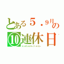 とある５・９月の⑩連休日（テンカウンセクティブ・ホリエー）