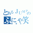 とあるＪＵＭＰのふにゃ笑顔（薮宏太）