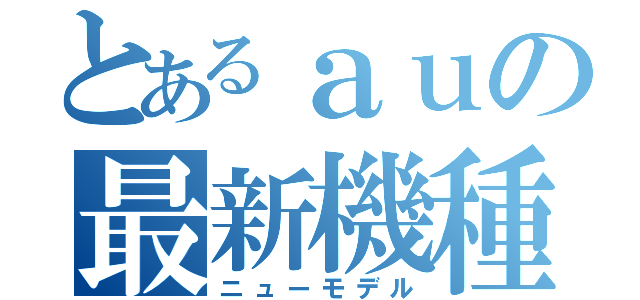 とあるａｕの最新機種（ニューモデル）