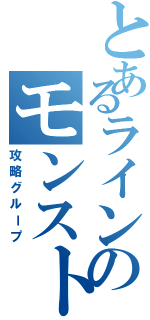 とあるラインのモンスト（攻略グループ）