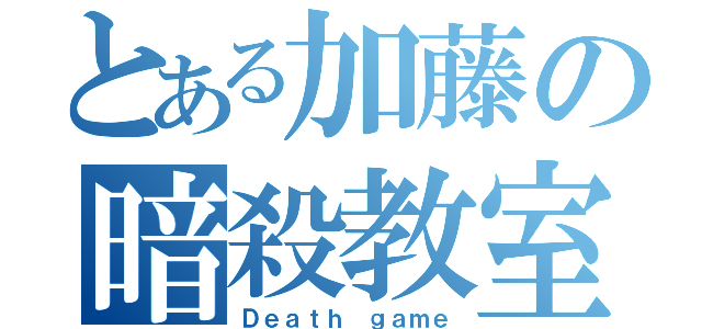 とある加藤の暗殺教室（Ｄｅａｔｈ ｇａｍｅ）