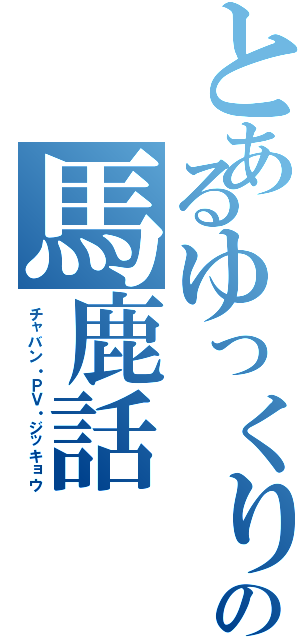 とあるゆっくりの馬鹿話（チャバン・ＰＶ・ジッキョウ）