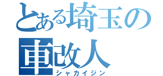 とある埼玉の車改人（シャカイジン）