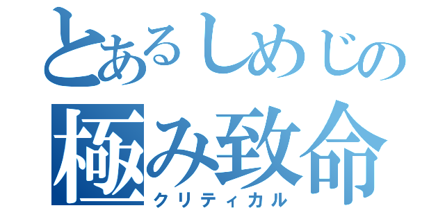 とあるしめじの極み致命傷（クリティカル）