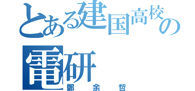 とある建国高校の電研（鄭余哲）