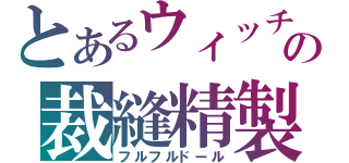 とあるウィッチの裁縫精製（フルフルドール）