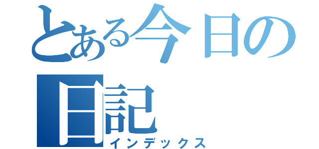 とある今日の日記（インデックス）