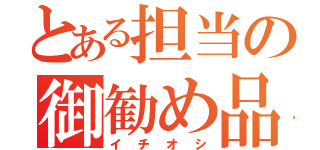 とある担当の御勧め品（イチオシ）