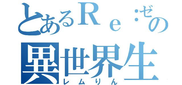 とあるＲｅ：ゼロの異世界生活（レムりん）