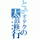 とあるオタクの太鼓修行（三宅光星）