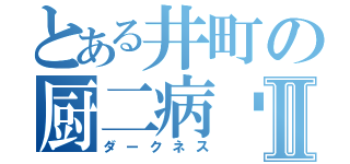 とある井町の厨二病✝️Ⅱ（ダークネス）