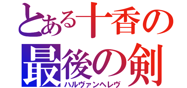 とある十香の最後の剣（ハルヴァンヘレヴ）