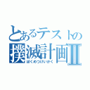 とあるテストの撲滅計画Ⅱ（ぼくめつけいかく）