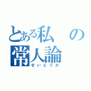 とある私の常人論（せいとうか）