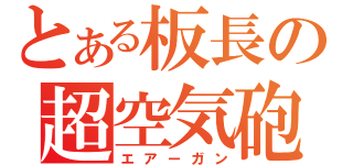 とある板長の超空気砲（エアーガン）