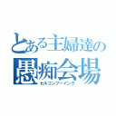 とある主婦達の愚痴会場（セルコンブーイング）