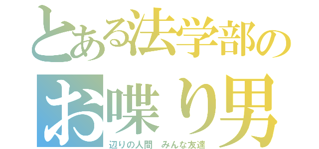 とある法学部のお喋り男（辺りの人間 みんな友達）