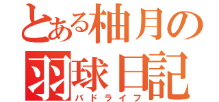 とある柚月の羽球日記（バドライフ）