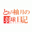 とある柚月の羽球日記（バドライフ）