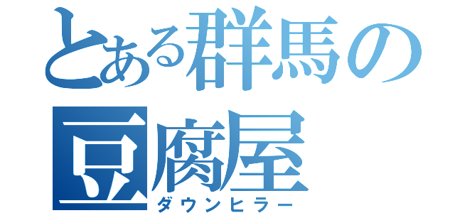 とある群馬の豆腐屋（ダウンヒラー）