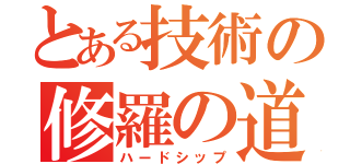 とある技術の修羅の道（ハードシップ）