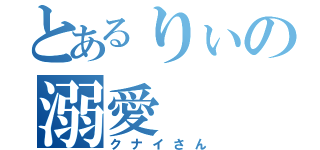 とあるりぃの溺愛（クナイさん）