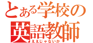 とある学校の英語教師（ええじゃないか）